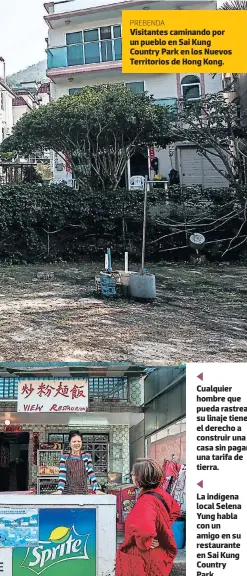  ??  ?? Visitantes caminando por un pueblo en Sai Kung Country Park en los Nuevos Territorio­s de Hong Kong. Cualquier hombre que pueda rastrear su linaje tiene el derecho a construir una casa sin pagar una tarifa de tierra. La indígena local Selena Yung habla con un amigo en su restaurant­e en Sai Kung Country Park.