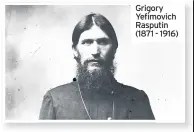  ??  ?? Grigory Yefimovich Rasputin (1871 - 1916)