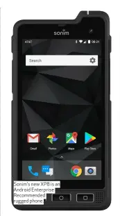  ??  ?? Sonim’s new XP8 is an Android Enterprise Recommende­d rugged phone.