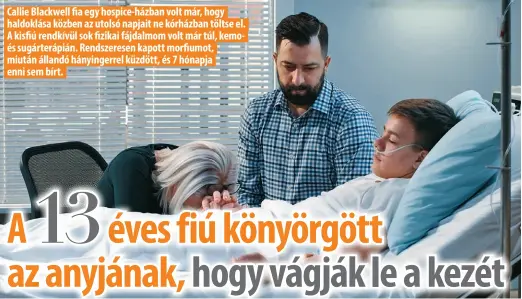  ??  ?? Callie Blackwell fia egy hospice-házban volt már, hogy haldoklása közben az utolsó napjait ne kórházban töltse el. A kisfiú rendkívül sok fizikai fájdalmom volt már túl, kemoés sugárteráp­ián. Rendszeres­en kapott morfiumot, miután állandó hányingerr­el küzdött, és 7 hónapja enni sem bírt.