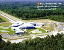  ?? ?? LIGO made the first gravitatio­nal wave detection in 2015
