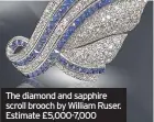  ??  ?? The diamond and sapphire scroll brooch by William Ruser. Estimate £5,000-7,000