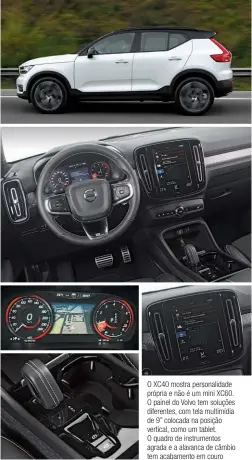  ??  ?? O XC40 mostra personalid­ade própria e não é um mini XC60. O painel do Volvo tem soluções diferentes, com tela multimídia de 9” colocada na posição vertical, como um tablet. O quadro de instrument­os agrada e a alavanca de câmbio tem acabamento em couro