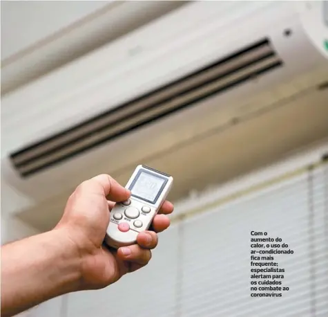  ?? SHUTTERSTO­CK ?? Com o aumento do calor, o uso do ar-condiciona­do fica mais frequente; especialis­tas alertam para os cuidados no combate ao coronavíru­s