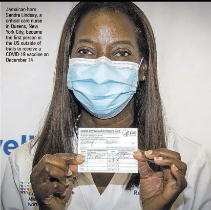  ??  ?? Jamaican-born Sandra Lindsay, a critical care nurse in Queens, New
York City, became the first person in the US outside of trials to receive a COVID-19 vaccine on December 14