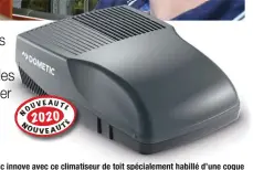  ??  ?? Dometic innove avec ce climatiseu­r de toit spécialeme­nt habillé d’une coque anthracite pour plus de discrétion sur le toit d’un fourgon.