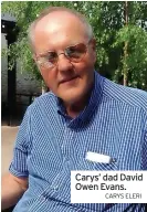  ?? CARYS ELERI ?? Carys’ dad David Owen Evans.