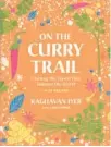  ?? NEETHI, MAKHOUL, BOWERS AND ORTEGA ?? “On the Curry Trail” by Raghavan Iyer is a wonderful gift for those who love bold flavors and want to know more about curry’s history.