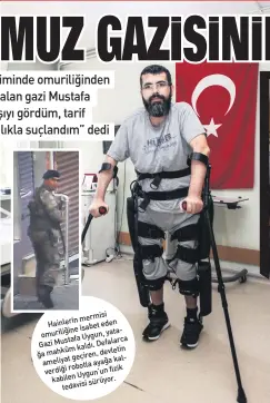  ??  ?? mermisi Hainlerin isabet eden omuriliğin­e yataUygun, Mustafa Defalarca Gazi kaldı. mahkûm devletin ğa geçiren, ameliyat ayağa kalrobotla verdiği Uygun’un fizik kabilen sürüyor. tedavisi