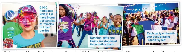  ??  ?? Dancing, gifts and treats are staples at the monthly bash Each party ends with everyone singing “Stand By Me” 6,000 homeless kids in LA have blown out candles at “Worthy of Love” parties