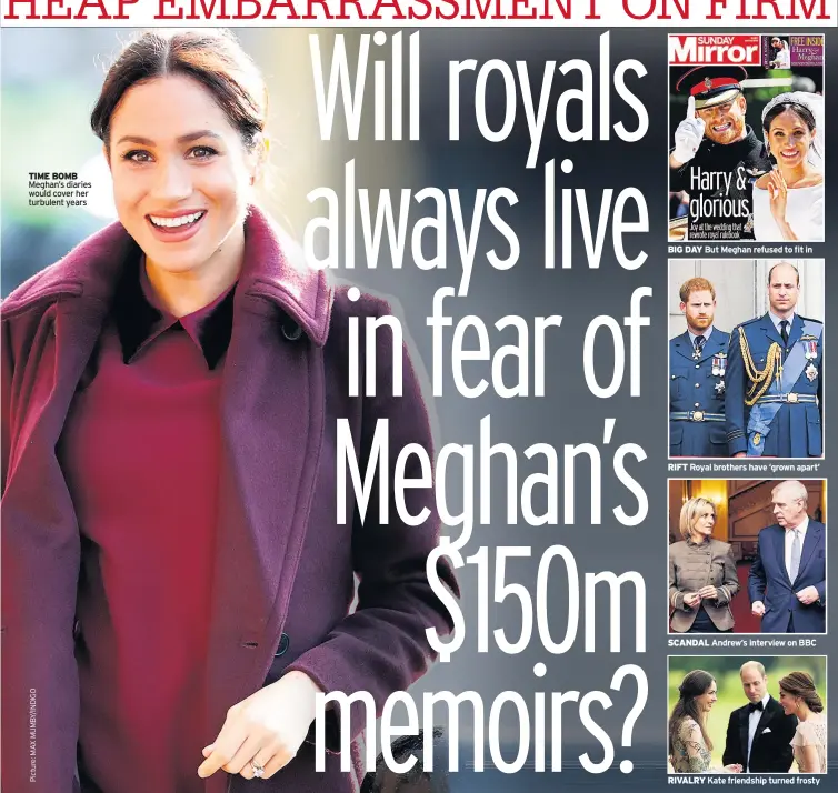  ??  ?? TIME BOMB Meghan’s diaries would cover her turbulent years
BIG DAY But Meghan refused to fit in
RIFT Royal brothers have ‘grown apart’
SCANDAL Andrew’s interview on BBC
RIVALRY Kate friendship turned frosty
