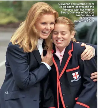  ??  ?? Giovanna and Beatrice team up on Zoom (above) and the Princess with her mother Sarah, Duchess of York on her first day at St George’s School in Ascot