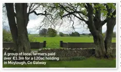  ??  ?? A group of local farmers paid over €1.3m for a 120ac holding in Moylough, Co Galway