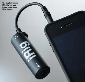  ??  ?? The tiny but mighty iRig lets you plug in and enjoy some killer tones