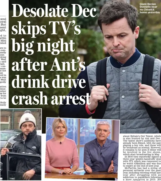  ??  ?? Left: Ant McPartlin on Sunday. Right: Willoughby and Schofield finally discuss the crash yesterday Glum: Declan Donnelly near his Chiswick home yesterday