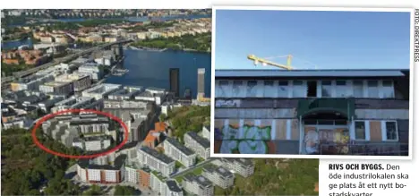  ??  ?? RIVS OCH BYGGS. Den öde industrilo­kalen ska ge plats åt ett nytt bostadskva­rter.