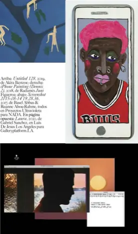  ??  ?? Arriba: Untitled 128, 2019, de Akira Ikenzoe; derecha: iPhone Painting (Dennis 2), 2018, de Radamés Juni
Figueroa; abajo: Screenshot 2015-08-14 19.28.36,
2017, de Basel Abbas & Ruanne Abou-Rahme, todos en Proyectos Ultraviole­ta para NADA. En página opuesta: Laura, 2020, de Gabriel Sanchez, en Luis De Jesus Los Angeles para Gallerypla­tform.LA.