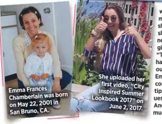  ??  ?? Emma Frances Chamberlai­n was born on May 22, 2001 in San Bruno, CA.
She uploaded her
first video, “City Inspired Summer Lookbook 2017”
on June 2, 2017.