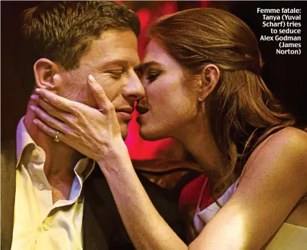  ??  ?? Femme fatale: Tanya (Yuval Scharf) tries to seduce Alex Godman (James Norton)