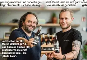  ?? ?? Jetzt schon der Hit: Marco Weidlich (47, l.) und Andreas Kirsten (33) präsentier­en die erste Chemnitzer Cola - die „Karls Kola“.