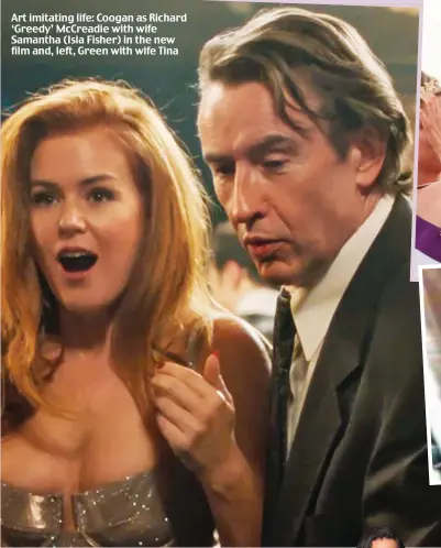  ??  ?? Art imitating life: Coogan as Richard ‘Greedy’ McCreadie with wife Samantha (Isla Fisher) in the new film and, left, Green with wife Tina