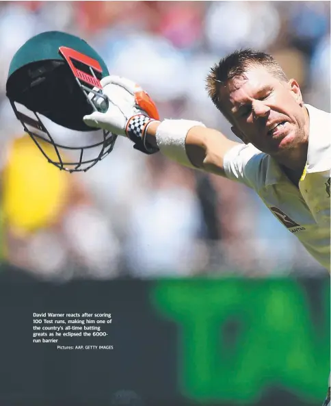  ?? Pictures: AAP, GETTY IMAGES ?? David Warner reacts after scoring 100 Test runs, making him one of the country’s all-time batting greats as he eclipsed the 6000run barrier