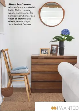  ??  ?? Main bedroom A love of natural materials led to Claire choosing wooden accessorie­s for her bedroom. Similar oak
chest of drawers and mirror, House range,
John Lewis & Partners