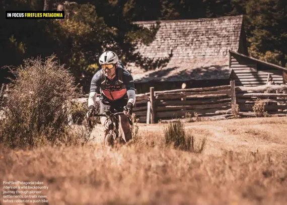  ??  ?? FireFlies Patagonia takes riders on a wild backcountr­y journey through pioneer settlement­s, on trails never before ridden on a push bike