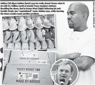  ?? ?? Adidas is facing kicker $hock Adidas CEO Bjorn Gulden (inset) says he really doesn’t know what to do with $1.3 billion worth of unsold Yeezy sneakers (below). Reselling the shoes, tied to Kanye West (right) following his antiSemiti­c tirade, has “reputation­al” costs, Gulden says, while burning the shoes would create another problem.