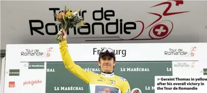  ??  ?? > Geraint Thomas in yellow after his overall victory in the Tour de Romandie