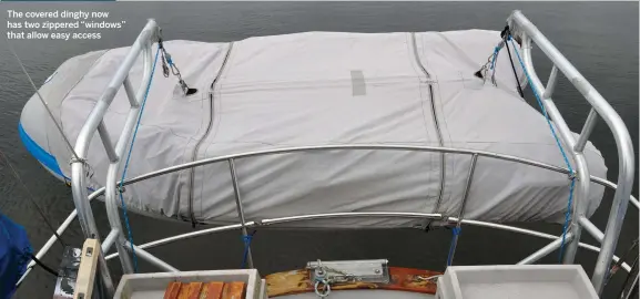  ??  ?? The covered dinghy now has two zippered “windows” that allow easy access