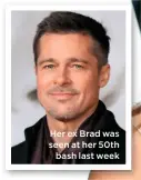  ??  ?? Her ex Brad was seen at her 50th bash last week