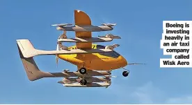  ?? ?? Boeing is
investing heavily in an air taxi company
called Wisk Aero