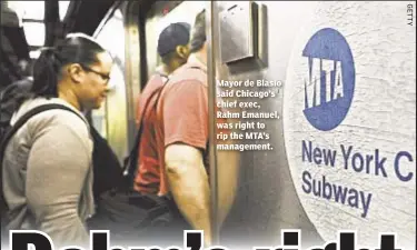  ??  ?? Mayor de Blasio said Chicago’s chief exec, Rahm Emanuel, was right to rip the MTA’s management.