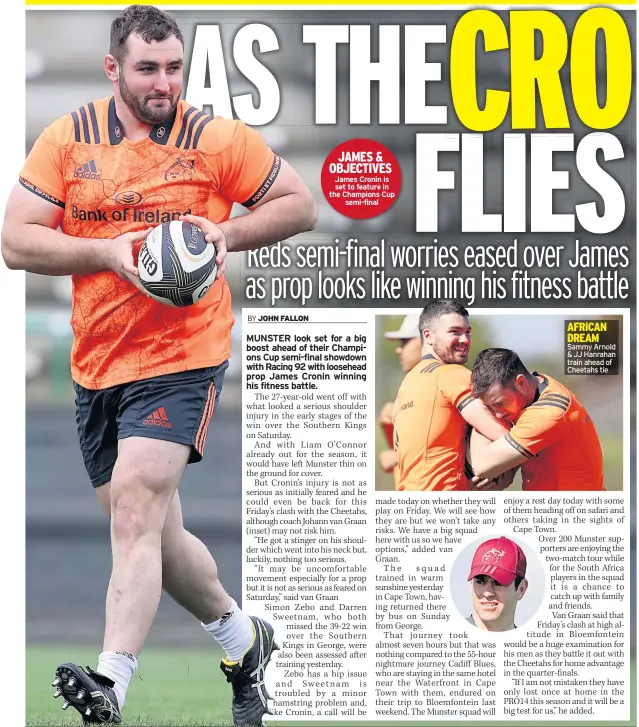  ??  ?? JAMES & OBJECTIVES James Cronin is set to feature in the Champions Cup semi-final AFRICAN DREAM Sammy Arnold & JJ Hanrahan train ahead of Cheetahs tie