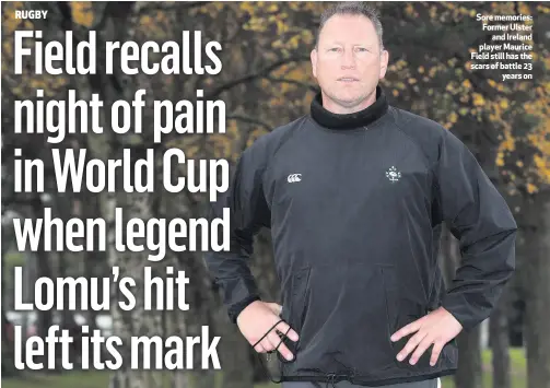  ??  ?? Sore memories: Former Ulsterand Ireland player Maurice Field still has the scars of battle 23years on