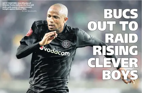 ?? PICTURE: BACKPAGEPI­X ?? GET IT TOGETHER: Xola Mlambo of Orlando Pirates believes the Bucs will undo early season disappoint­ment tonight against BidVest Wits.