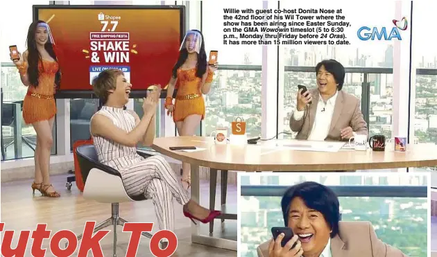  ??  ?? Willie with guest co-host Donita Nose at the 42nd floor of his Wil Tower where the show has been airing since Easter Sunday, on the GMA Wowowin timeslot (5 to 6:30 p.m., Monday thru Friday before 24 Oras). It has more than 15 million viewers to date.