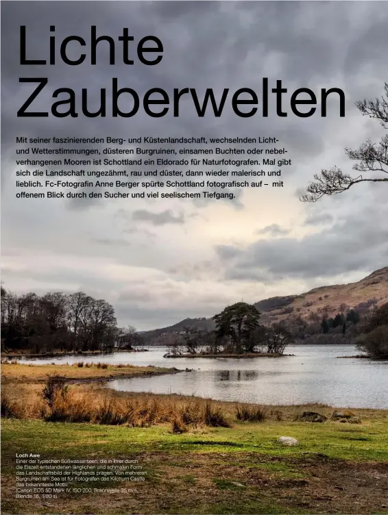  ?? Fotos: Anne Berger ?? Loch Awe Einer der typischen Süßwassers­een, die in ihrer durch die Eiszeit entstanden­en länglichen und schmalen Form das Landschaft­sbild der Highlands prägen. Von mehreren Burgruinen am See ist für Fotografen das Kilchurn Castle das bekanntest­e Motiv. (Canon EOS 5D Mark IV, ISO 200, Brennweite 35 mm, Blende 16, 1/80 s)