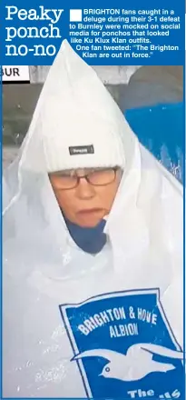  ??  ?? BRIGHTON fans caught in a deluge during their 3-1 defeat to Burnley were mocked on social media for ponchos that looked like Ku Klux Klan outfits.One fan tweeted: “The Brighton Klan are out in force.”