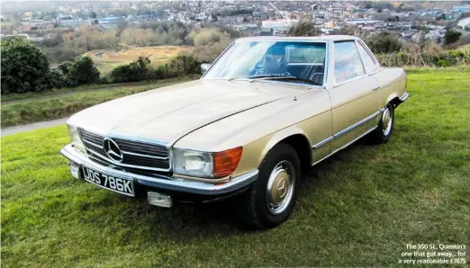  ??  ?? The 350 SL, Quentin’s one that got away... for a very reasonable £7875