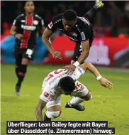  ??  ?? Überfliege­r: Leon Bailey fegte mit Bayer über Düsseldorf (u. Zimmermann) hinweg.