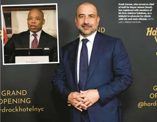  ?? GETTY; LUIZ C. RIBEIRO FOR NYDN ?? Frank Carone, who served as chief of staff for Mayor Adams (inset), has registered with members of his firm, Oaktree Solutions, as a lobbyist to advocate for clients with city and state officials.