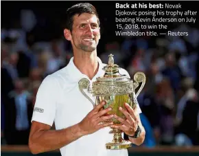  ??  ?? Back at his best: Novak Djokovic posing his trophy after beating Kevin Anderson on July 15, 2018, to win the Wimbledon title. — Reuters