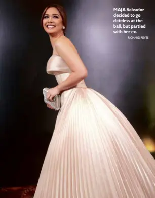  ?? RICHARD REYES ?? MAJA Salvador decided to go dateless at the ball, but partied with her ex.