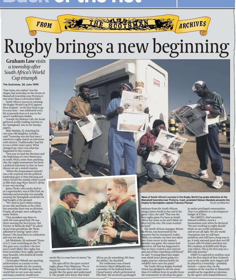  ?? Picture: Ian Rutherford ?? News of South Africa’s success in the Rugby World Cup grabs attention at the Mamelodi township near Pretoria. Inset, president Nelson Mandela presents the trophy to Springboks captain Francois Pienaar