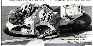  ??  ?? Wayne Rainey’s classic style in the time of nasty bikes and huge rivalries.