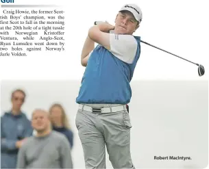  ?? Robert MacIntyre. ?? Craig Howie, the former Scottish Boys’ champion, was the first Scot to fall in the morning at the 20th hole of a tight tussle with Norwegian Kristoffer Ventura, while Anglo- Scot, Ryan Lumsden went down by two holes against Norway’s Jarle Volden.