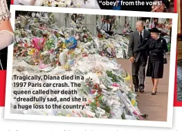  ??  ?? Tragically, Diana died in a 1997 Paris car crash. The queen called her death “dreadfully sad, and she is a huge loss to the country.” “Like all the best families, we have our share of eccentrici­ties,” says the queen, here with the three next in line,...