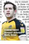  ??  ?? COMMITMENT: Newport defender Matty Dolan